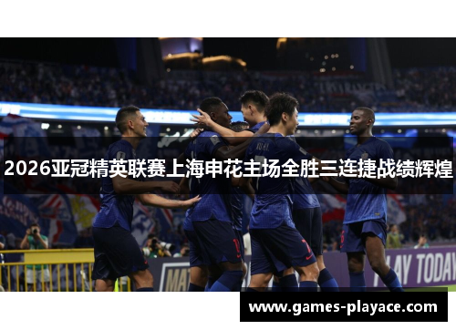 2026亚冠精英联赛上海申花主场全胜三连捷战绩辉煌