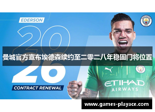 曼城官方宣布埃德森续约至二零二八年稳固门将位置