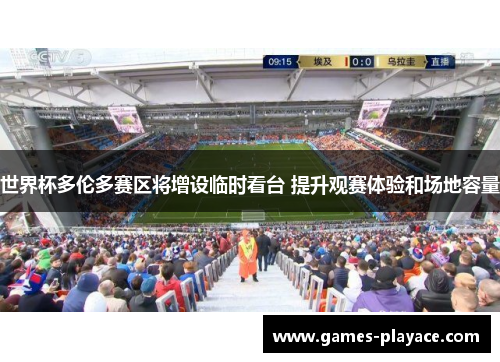 世界杯多伦多赛区将增设临时看台 提升观赛体验和场地容量 世界杯多伦多赛区将增设临时看台 提升观赛体验和场地容量